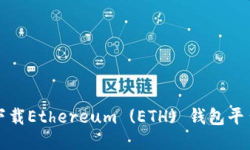 如何安全高效下载Ethereum (ETH) 钱包平台及其使用指南