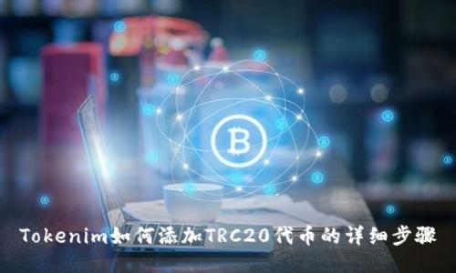 Tokenim如何添加TRC20代币的详细步骤