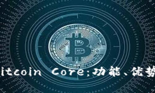 全面解析 Bitcoin Core：功能、优势与操作指南