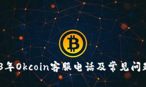 :2023年Okcoin客服电话及常见问题解答