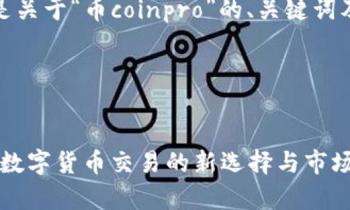 好的，下面是关于“币coinpro”的、关键词及内容大纲。

及关键词


币coinpro：数字货币交易的新选择与市场分析