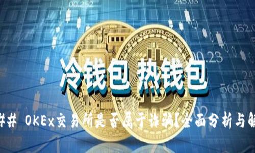 ### OKEx交易所是否属于诈骗？全面分析与解读