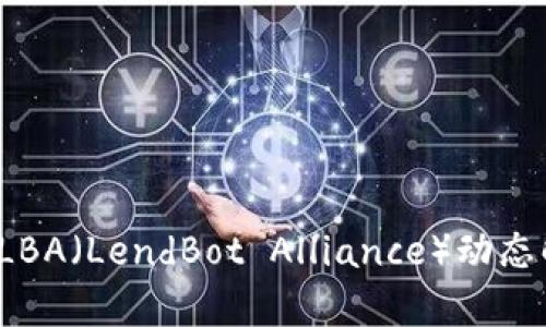 币圈最新消息：LBA（LendBot Alliance）动态解析与未来趋势