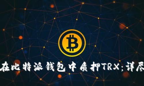 如何在比特派钱包中质押TRX：详尽指南