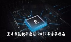 黑币钱包挖矿教程：2017年