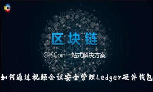 如何通过视频会议安全管理Ledger硬件钱包