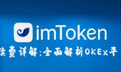 OKEx交易手续费详解：全面解析OKEx平台的费用结构