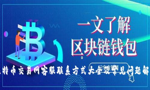 比特币交易网客服联系方式大全及常见问题解答