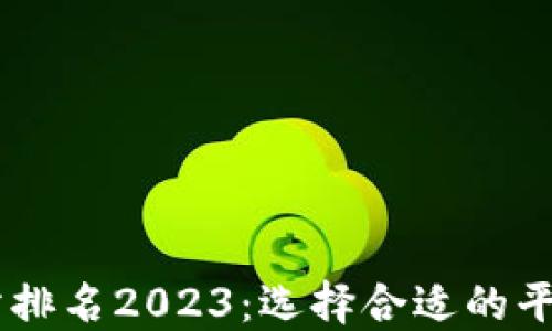 
币圈十大交易所排名2023：选择合适的平台投资数字货币