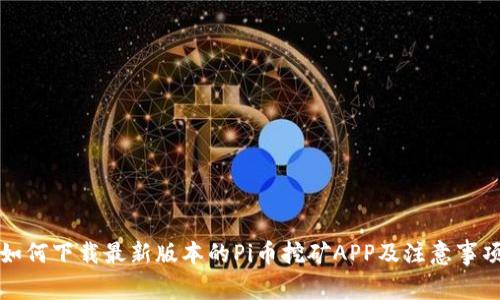 如何下载最新版本的Pi币挖矿APP及注意事项