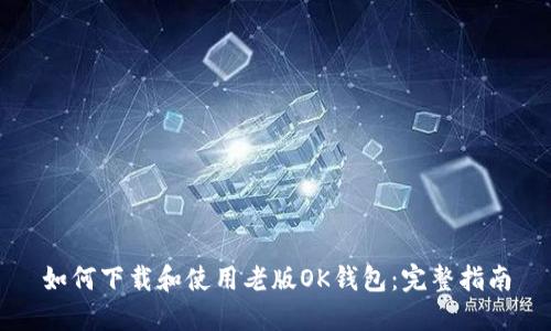 如何下载和使用老版OK钱包：完整指南