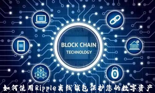 
如何使用Ripple离线钱包保护您的数字资产