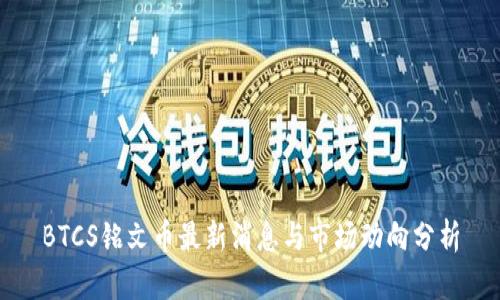 BTCS铭文币最新消息与市场动向分析