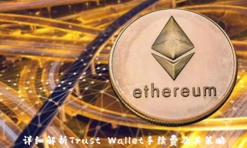 
详细解析Trust Wallet手续费及其策略