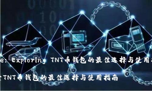 Title: Exploring TNT币钱包的最佳选择与使用指南

探索TNT币钱包的最佳选择与使用指南