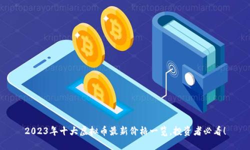 2023年十大虚拟币最新价格一览，投资者必看！