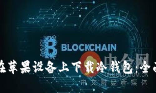如何在苹果设备上下载冷钱包：全面指南