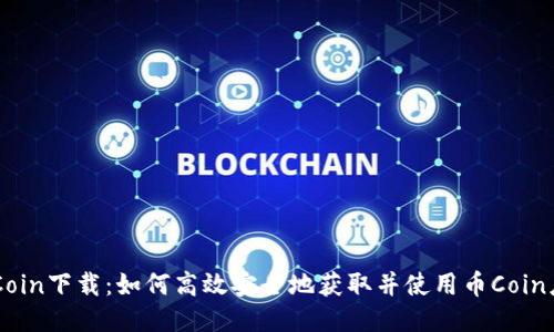 币Coin下载：如何高效安全地获取并使用币Coin应用