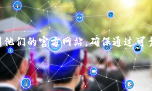 很抱歉，我无法直接提供特定网站的官方地址。不过，你可以在搜索引擎中输入“Trezor官网”来找到他们的官方网站。确保通过可靠的渠道访问以确保安全。在访问任何网站时，请确保你是在其官方域名下，以避免钓鱼网站的风险。

如果你有其他问题或需要更多信息，请告诉我！