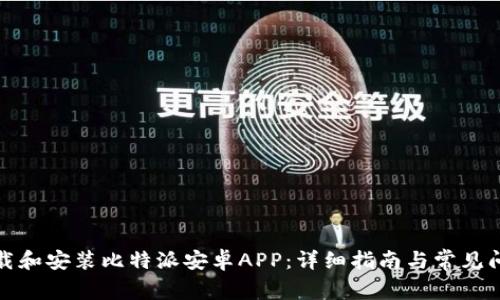 如何下载和安装比特派安卓APP：详细指南与常见问题解答