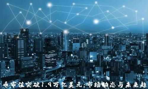 
加密货币市值突破1.9万亿美元：市场动态与未来趋势分析
