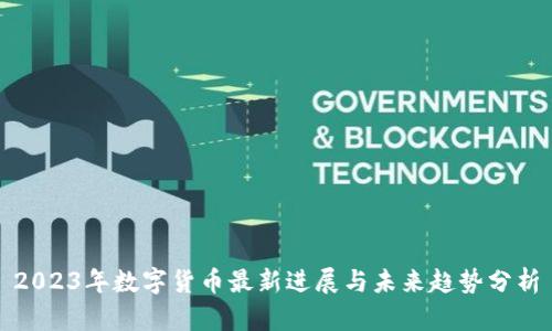 2023年数字货币最新进展与未来趋势分析
