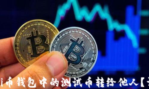 
如何将Pi币钱包中的测试币转给他人？详尽指南