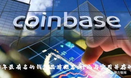 2023年最有名的钱包品牌推荐：时尚与实用并存的选择