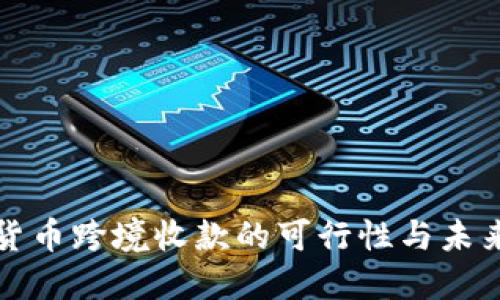 数字货币跨境收款的可行性与未来展望