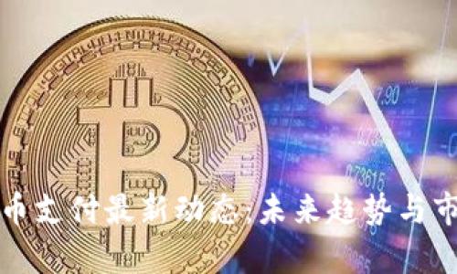 加密货币支付最新动态：未来趋势与市场分析