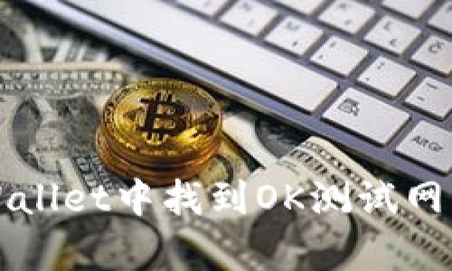 如何在tpWallet中找到OK测试网的详细指导