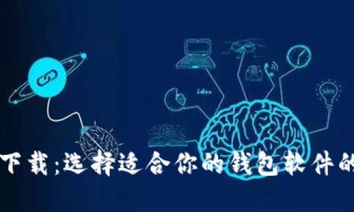 比特币钱包下载：选择适合你的钱包软件的全方位指南