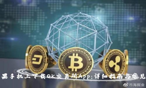如何在苹果手机上下载OK交易所App：详细指南与常见问题解答