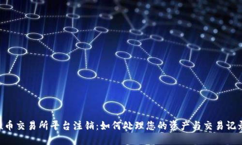 u币交易所平台注销：如何处理您的资产与交易记录