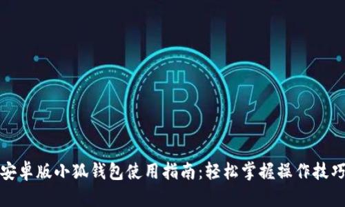 安卓版小狐钱包使用指南：轻松掌握操作技巧