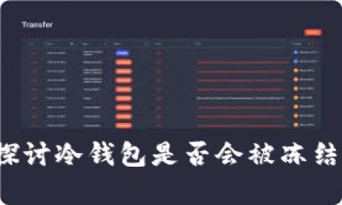 冷钱包安全吗？探讨冷钱包是否会被冻结及其安全性分析