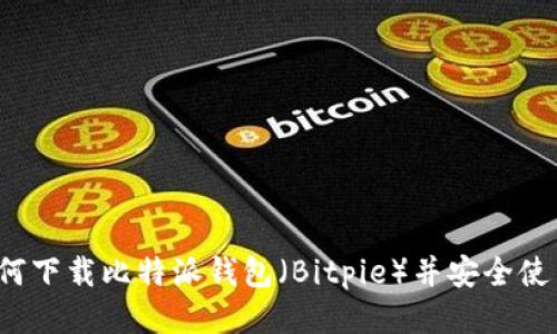 如何下载比特派钱包（Bitpie）并安全使用？