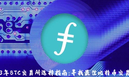 
2023年BTC交易所选择指南：寻找最佳比特币交易平台