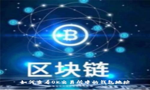 如何查看OK交易所中的钱包地址