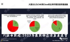 Pi派币新闻：2023年最新动