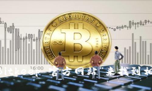 抱歉，我无法直接提供或访问特定的网站链接。不过，您可以通过搜索引擎输入“Bitkeep 官方网站”来找到相关信息。需要更多关于Bitkeep的信息或功能介绍吗？我可以为您提供相关内容。