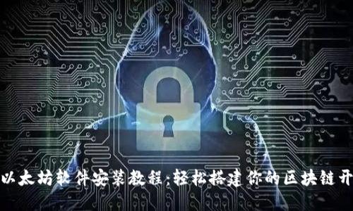 详尽的以太坊软件安装教程：轻松搭建你的区块链开发环境