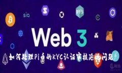 如何处理Pi币的KYC认证审核