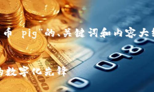 下面是一个关于“数字货币 pig”的、关键词和内容大纲，以及相关问题的构建。

:
数字货币Pig：未来金融的数字化先锋