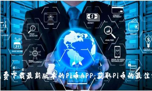 : 免费下载最新版本的Pi币APP：获取Pi币的最佳方式