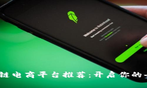 2023年最佳区块链电商平台推荐：开启你的去中心化购物之旅